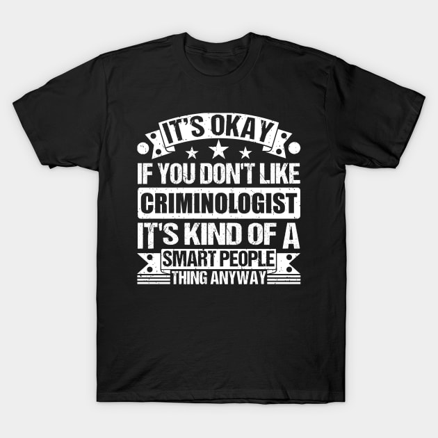 It's Okay If You Don't Like Criminologist It's Kind Of A Smart People Thing Anyway Criminologist Lover T-Shirt by Benzii-shop 